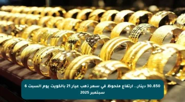 30.850 دينار.. ارتفاع ملحوظ في سعر ذهب عيار 21 بالكويت يوم السبت 6 سبتمبر 2025